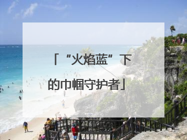 “火焰蓝”下的巾帼守护者