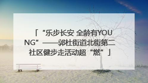 “乐步长安 全龄有YOUNG”——郭杜街道北街第二社区健步走活动超“燃”