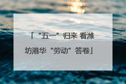 “五一”归来 看潍坊港华“劳动”答卷