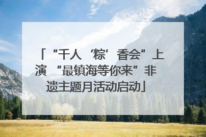 “千人‘粽’香会”上演 “最镇海等你来”非遗主题月活动启动
