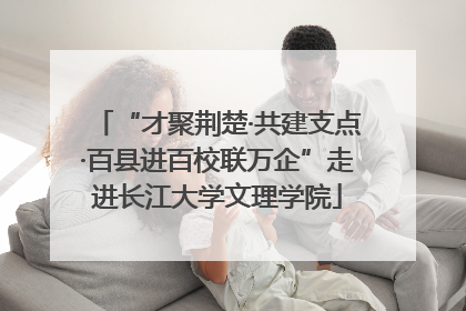“才聚荆楚·共建支点·百县进百校联万企”走进长江大学文理学院