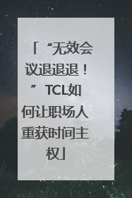 “无效会议退退退！”TCL如何让职场人重获时间主权