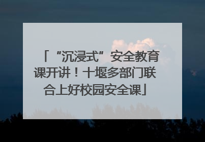 “沉浸式”安全教育课开讲！十堰多部门联合上好校园安全课