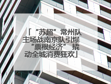 “苏超”常州队主场战南京队引爆“票根经济” 撬动全城消费狂欢