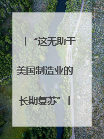 “这无助于美国制造业的长期复苏”