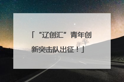 “辽创汇”青年创新突击队出征！