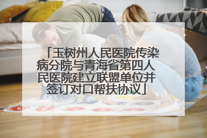 玉树州人民医院传染病分院与青海省第四人民医院建立联盟单位并签订对口帮扶协议