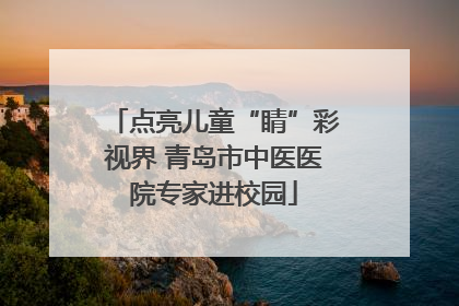 点亮儿童“睛”彩视界 青岛市中医医院专家进校园