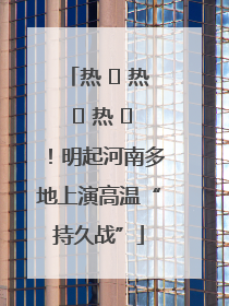 热 ҈ 热 ҈ 热 ҈！明起河南多地上演高温“持久战”