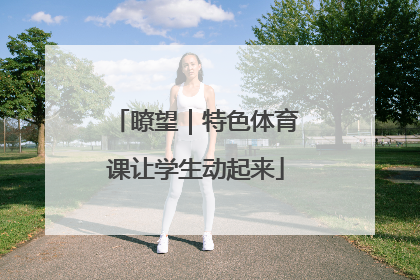 瞭望｜特色体育课让学生动起来