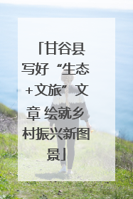 甘谷县 写好“生态+文旅”文章 绘就乡村振兴新图景