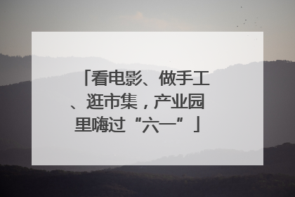 看电影、做手工、逛市集，产业园里嗨过“六一”