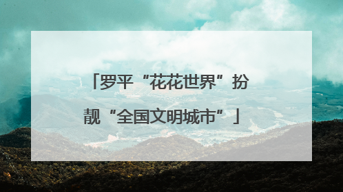 罗平“花花世界”扮靓“全国文明城市”