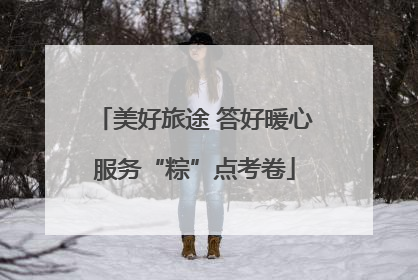 美好旅途 答好暖心服务“粽”点考卷
