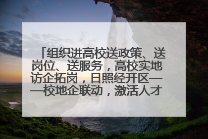 组织进高校送政策、送岗位、送服务，高校实地访企拓岗，日照经开区——校地企联动，激活人才发展“引擎”