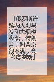 俄罗斯连续两天对乌发动大规模夜袭，特朗普：对普京很不满，会考虑制裁