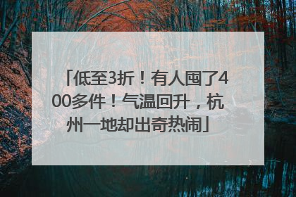 低至3折！有人囤了400多件！气温回升，杭州一地却出奇热闹