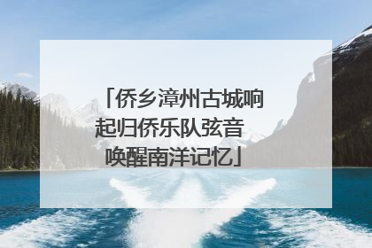 侨乡漳州古城响起归侨乐队弦音 唤醒南洋记忆