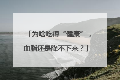 为啥吃得“健康”，血脂还是降不下来？