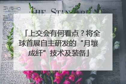 上交会有何看点？将全球首展自主研发的“月壤成纤”技术及装备
