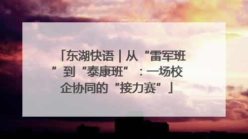 东湖快语｜从“雷军班”到“泰康班”：一场校企协同的“接力赛”
