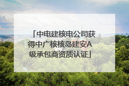 中电建核电公司获得中广核核岛建安A级承包商资质认证