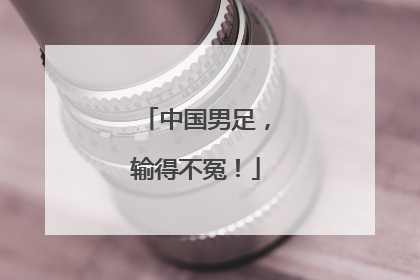 中国男足，输得不冤！
