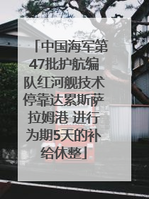 中国海军第47批护航编队红河舰技术停靠达累斯萨拉姆港 进行为期5天的补给休整