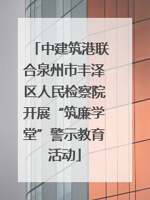 中建筑港联合泉州市丰泽区人民检察院开展“筑廉学堂”警示教育活动