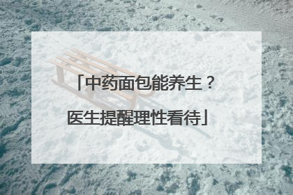 中药面包能养生？医生提醒理性看待