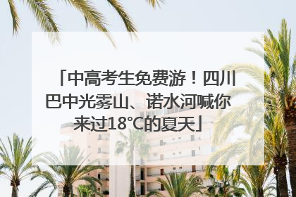 中高考生免费游！四川巴中光雾山、诺水河喊你来过18℃的夏天