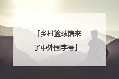 乡村篮球馆来了中外国字号