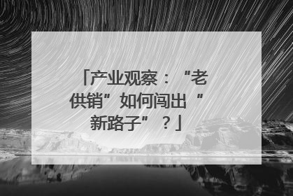 产业观察：“老供销”如何闯出“新路子”？