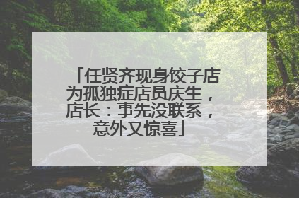 任贤齐现身饺子店为孤独症店员庆生，店长：事先没联系，意外又惊喜