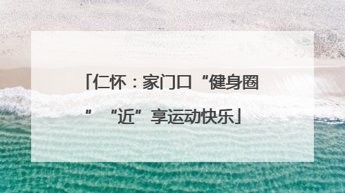 仁怀：家门口“健身圈”“近”享运动快乐