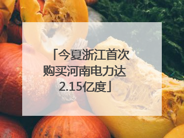 今夏浙江首次购买河南电力达2.15亿度