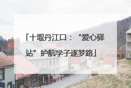 十堰丹江口：“爱心驿站”护航学子逐梦路