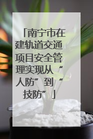 南宁市在建轨道交通项目安全管理实现从“人防”到“技防”