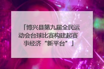 博兴县第九届全民运动会台球比赛构建起赛事经济“新平台”