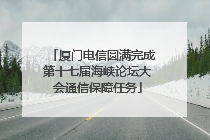 厦门电信圆满完成第十七届海峡论坛大会通信保障任务