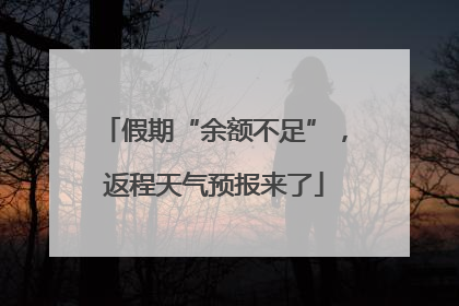 假期“余额不足”，返程天气预报来了