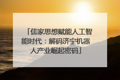 儒家思想赋能人工智能时代：解码济宁机器人产业崛起密码