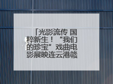 光影流传 国粹新生！“我们的珍宝”戏曲电影展映连云港赣榆站火热开启