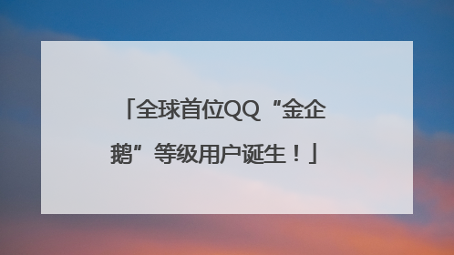 全球首位QQ“金企鹅”等级用户诞生！
