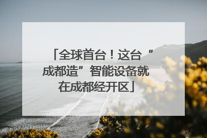 全球首台！这台“成都造”智能设备就在成都经开区