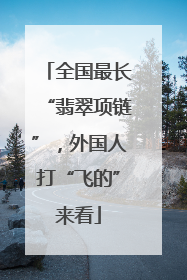 全国最长“翡翠项链”，外国人打“飞的”来看