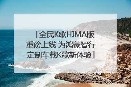 全民K歌HIMA版重磅上线 为鸿蒙智行定制车载K歌新体验
