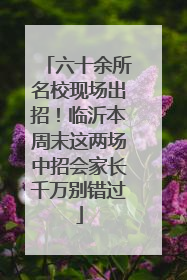 六十余所名校现场出招！临沂本周末这两场中招会家长千万别错过