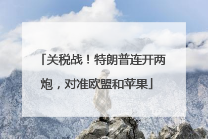 关税战！特朗普连开两炮，对准欧盟和苹果