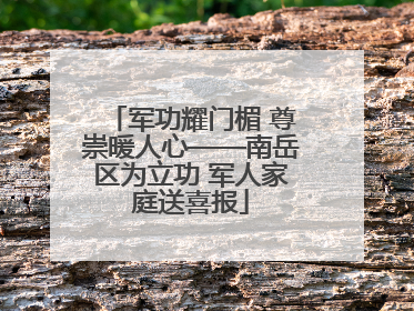 军功耀门楣 尊崇暖人心——南岳区为立功 军人家庭送喜报